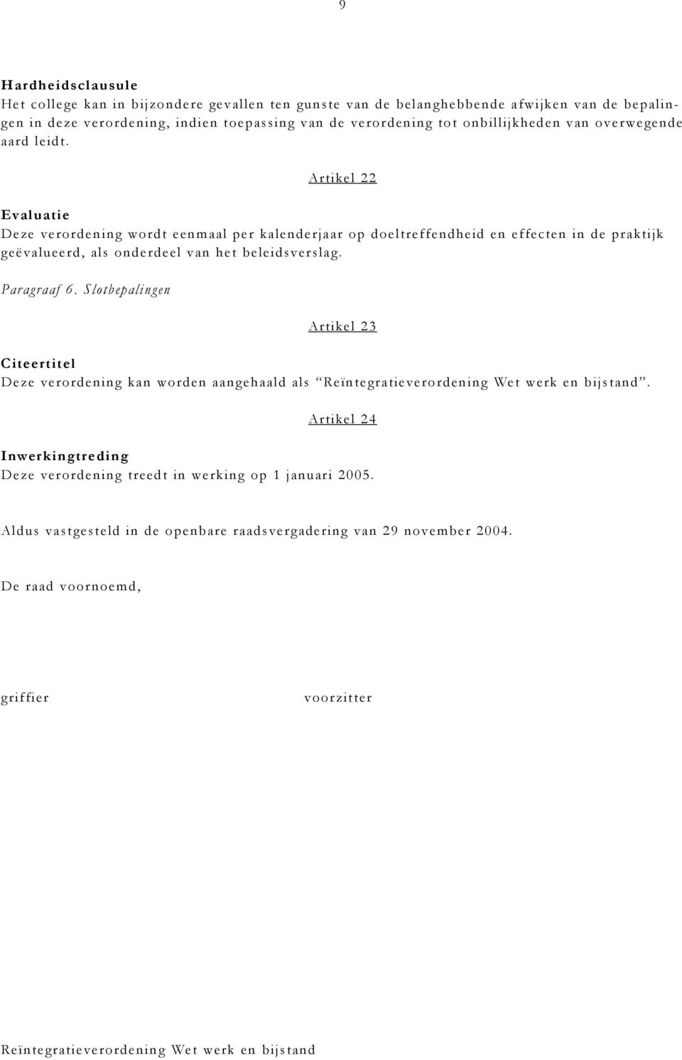 Artikel 22 Evaluatie Deze verordening wordt eenmaal per kalenderjaar op doeltreffendheid en effecten in de praktijk geëvalueerd, als onderdeel van het beleidsverslag. Paragraaf 6.