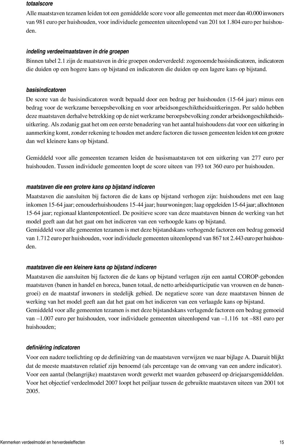 1 zijn de maatstaven in drie groepen onderverdeeld: zogenoemde basisindicatoren, indicatoren die duiden op een hogere kans op bijstand en indicatoren die duiden op een lagere kans op bijstand.