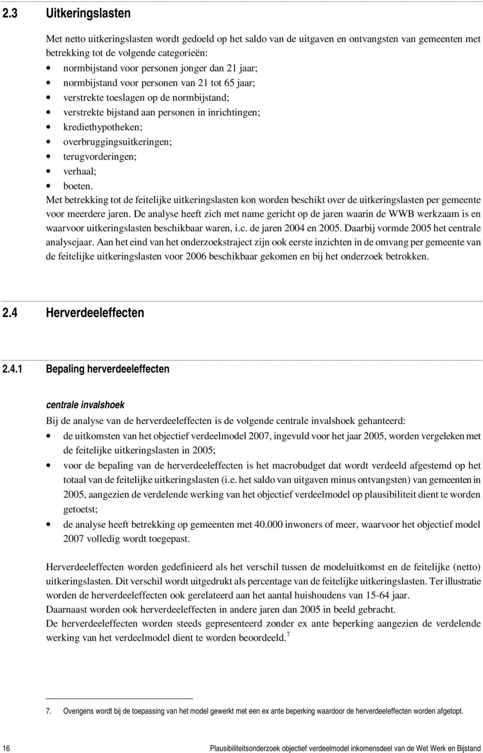 terugvorderingen; verhaal; boeten. Met betrekking tot de feitelijke uitkeringslasten kon worden beschikt over de uitkeringslasten per gemeente voor meerdere jaren.