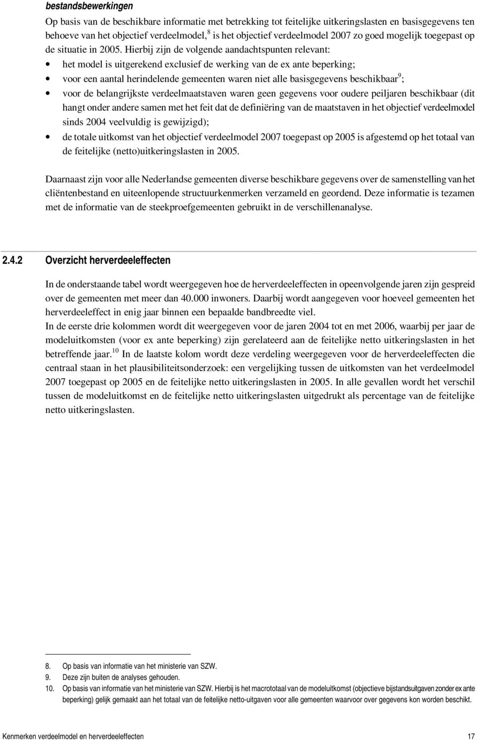 Hierbij zijn de volgende aandachtspunten relevant: het model is uitgerekend exclusief de werking van de ex ante beperking; voor een aantal herindelende gemeenten waren niet alle basisgegevens