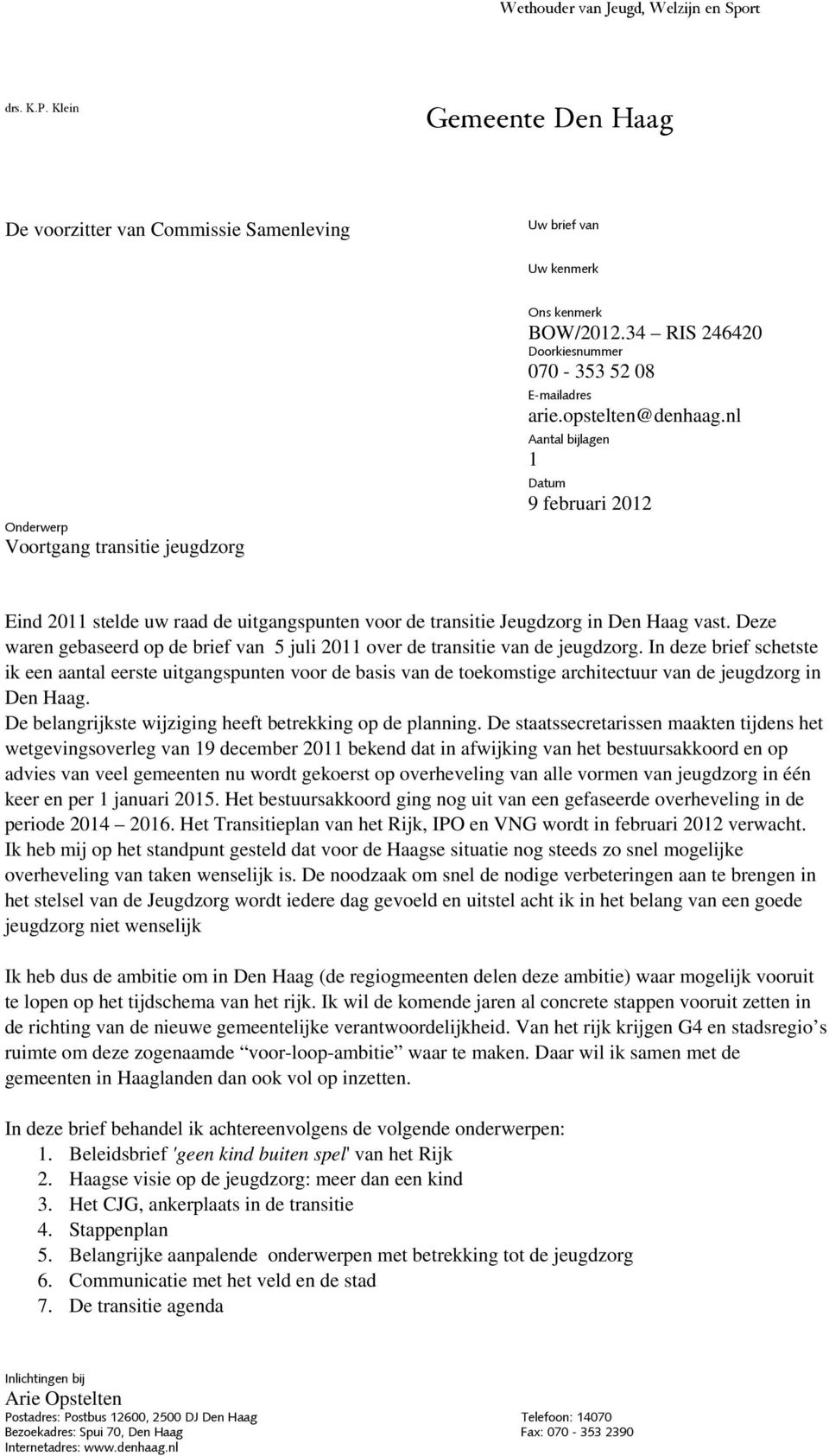 nl Aantal bijlagen 1 Datum 9 februari 2012 Eind 2011 stelde uw raad de uitgangspunten voor de transitie Jeugdzorg in Den Haag vast.