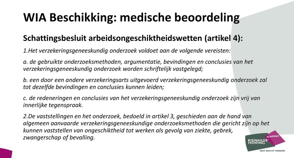 een door een andere verzekeringsarts uitgevoerd verzekeringsgeneeskundig onderzoek zal tot dezelfde bevindingen en conclusies kunnen leiden; c.