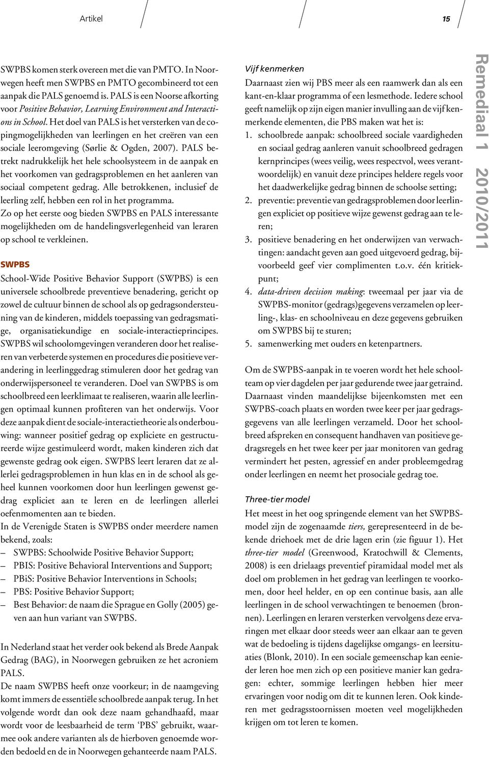 Het doel van PALS is het versterken van de copingmogelijkheden van leerlingen en het creëren van een sociale leeromgeving (Sørlie & Ogden, 2007).