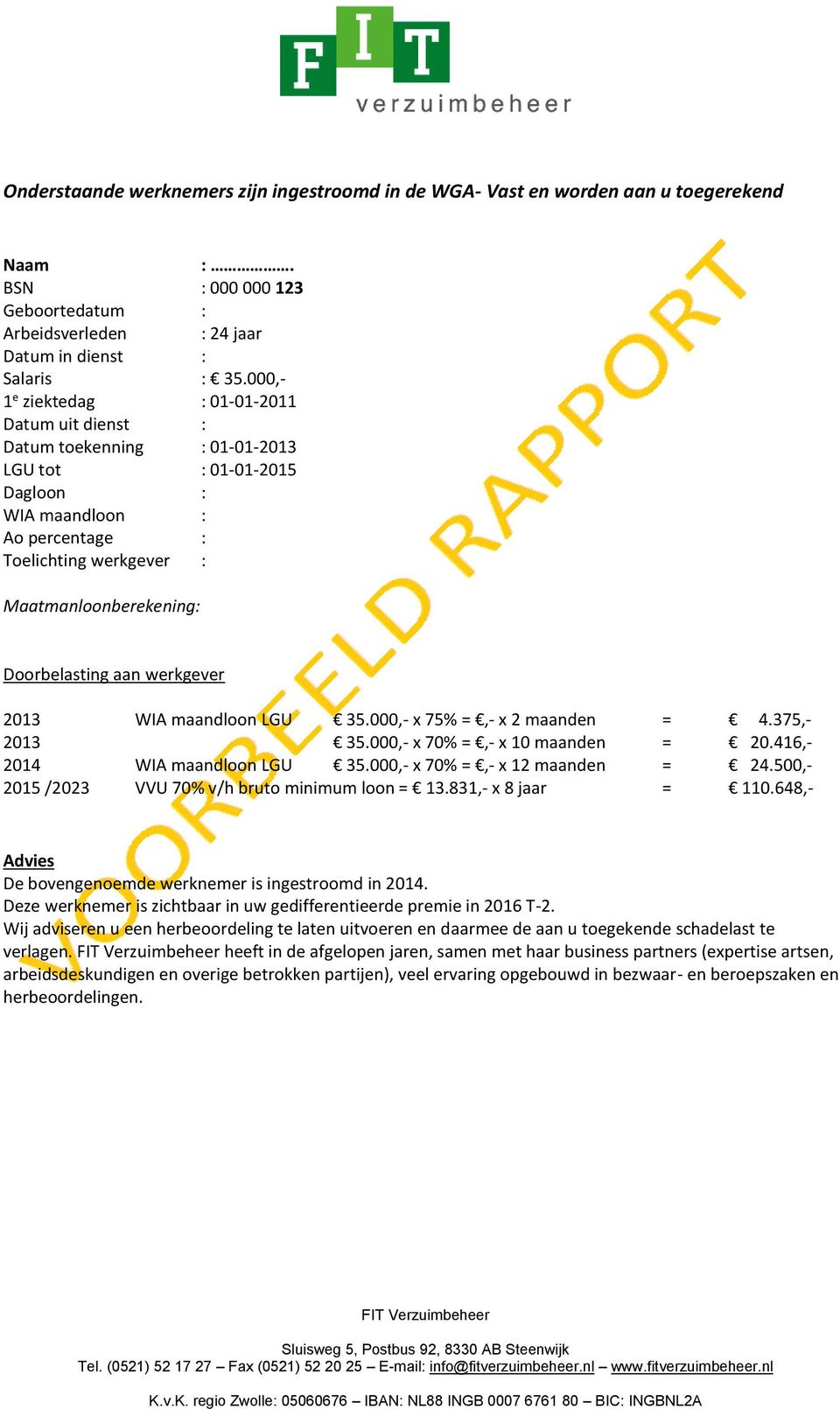 Doorbelasting aan werkgever 2013 WIA maandloon LGU 35.000,- x 75% =,- x 2 maanden = 4.375,- 2013 35.000,- x 70% =,- x 10 maanden = 20.416,- 2014 WIA maandloon LGU 35.000,- x 70% =,- x 12 maanden = 24.