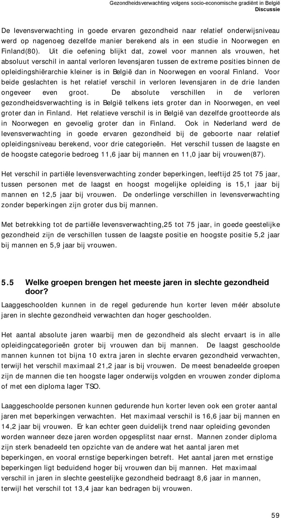 Noorwegen en vooral Finland. Voor beide geslachten is het relatief verschil in verloren levensjaren in de drie landen ongeveer even groot.