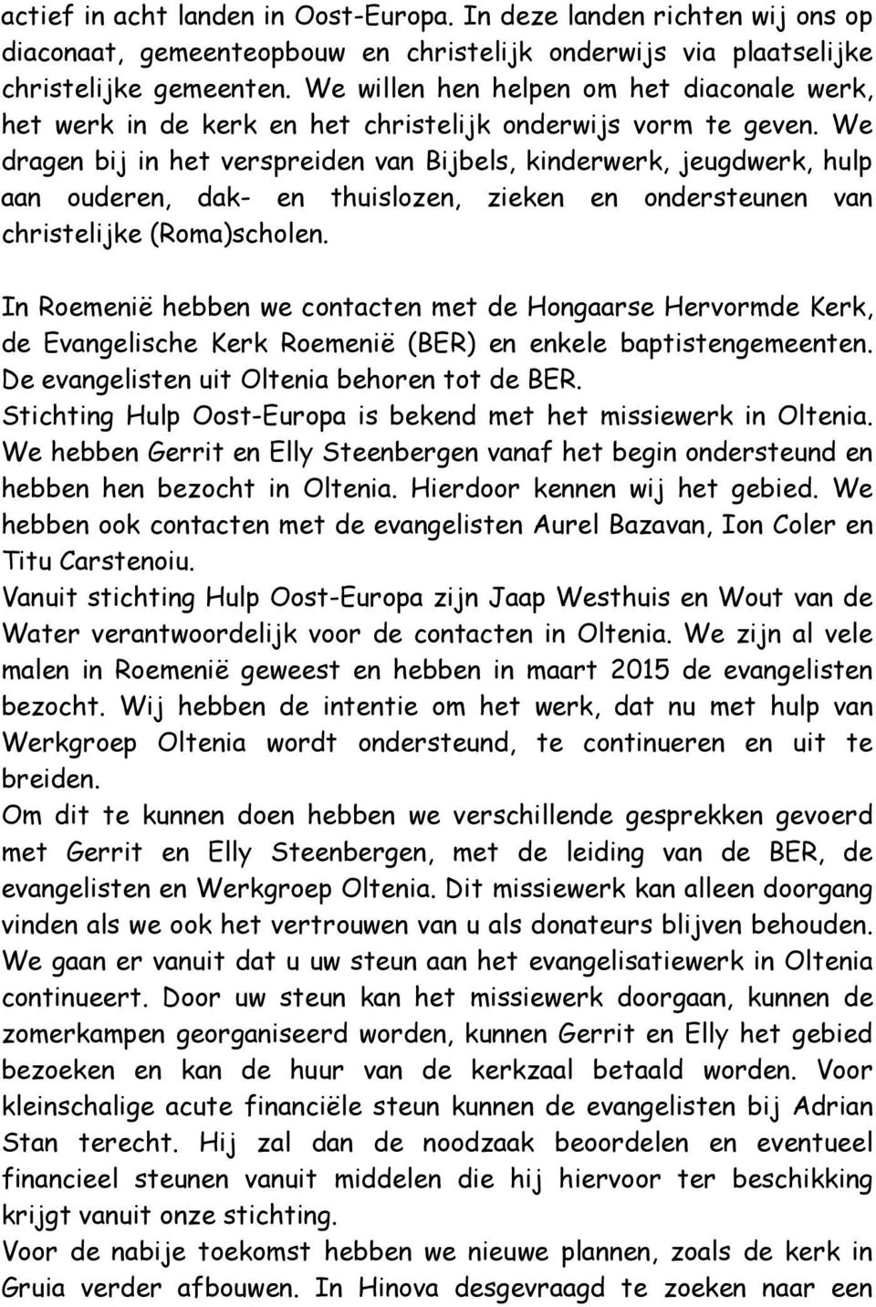 We dragen bij in het verspreiden van Bijbels, kinderwerk, jeugdwerk, hulp aan ouderen, dak- en thuislozen, zieken en ondersteunen van christelijke (Roma)scholen.