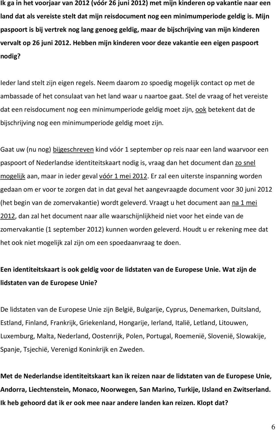 Ieder land stelt zijn eigen regels. Neem daarom zo spoedig mogelijk contact op met de ambassade of het consulaat van het land waar u naartoe gaat.