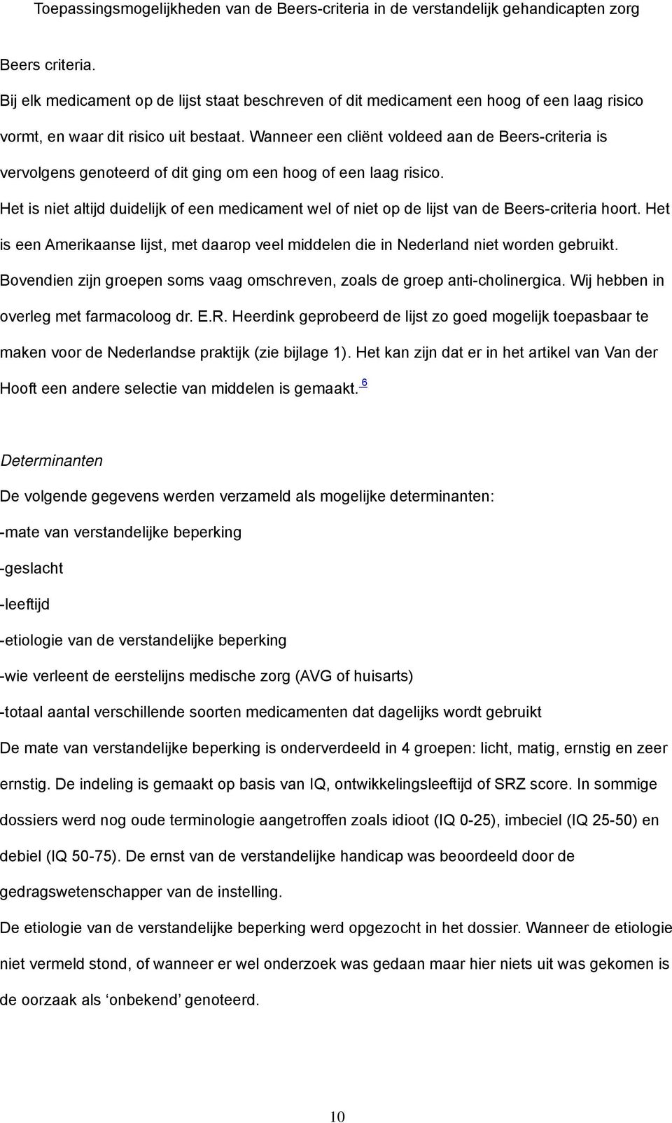 Het is niet altijd duidelijk of een medicament wel of niet op de lijst van de Beers-criteria hoort. Het is een Amerikaanse lijst, met daarop veel middelen die in Nederland niet worden gebruikt.