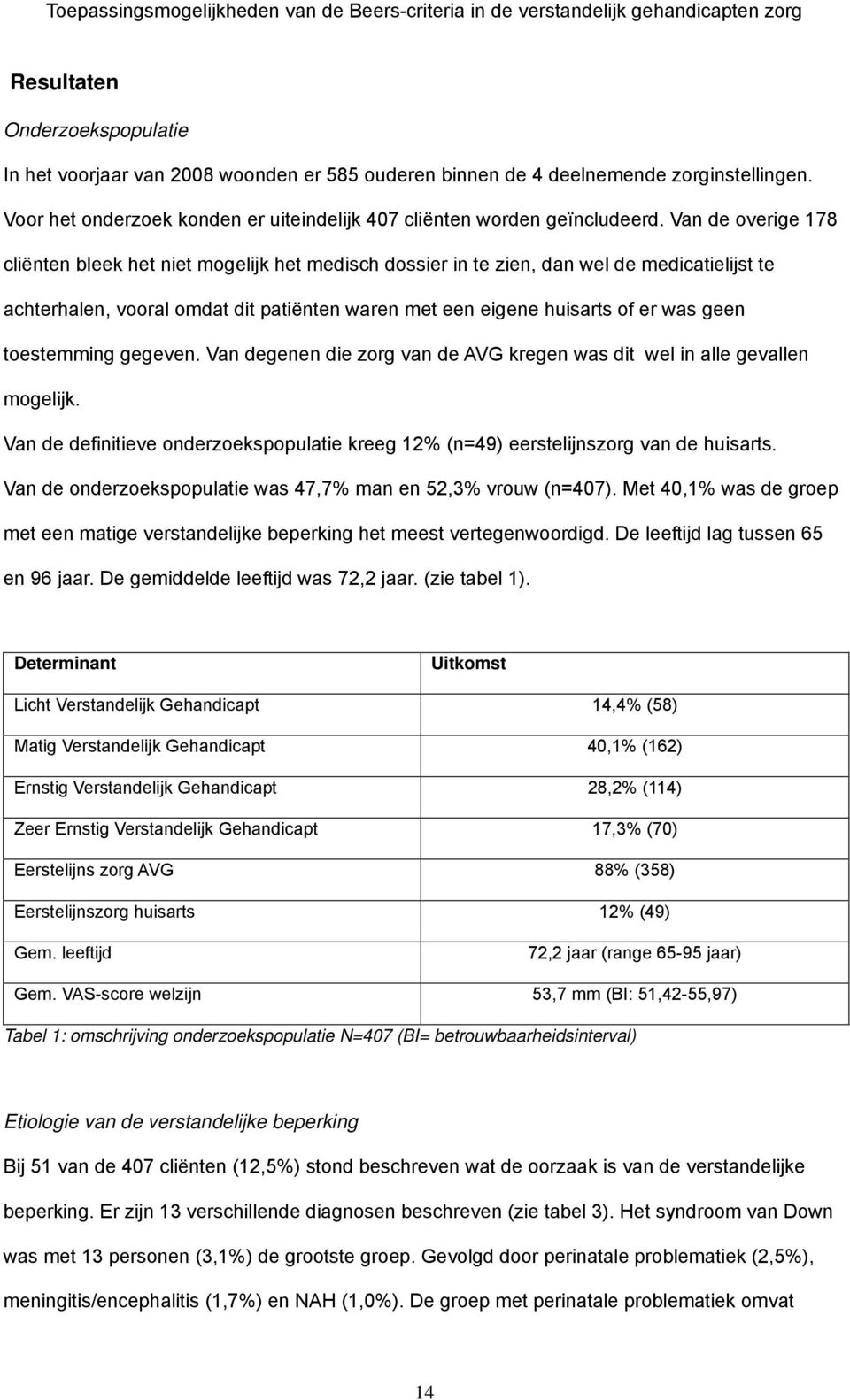 toestemming gegeven. Van degenen die zorg van de AVG kregen was dit wel in alle gevallen mogelijk. Van de definitieve onderzoekspopulatie kreeg 12% (n=49) eerstelijnszorg van de huisarts.