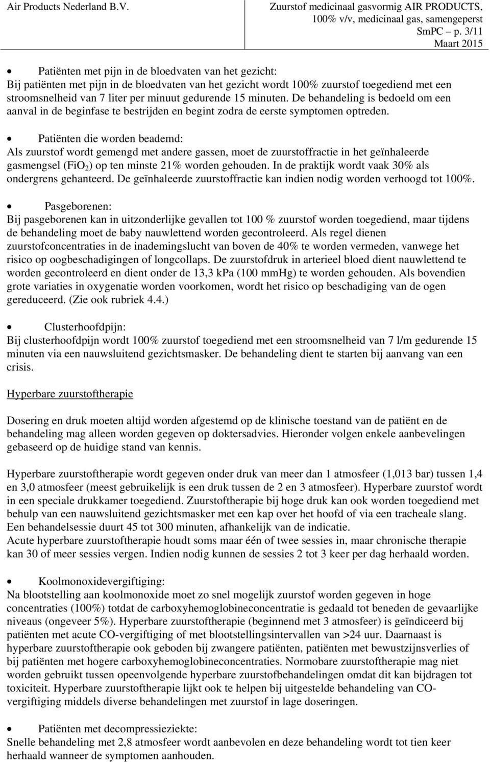 gedurende 15 minuten. De behandeling is bedoeld om een aanval in de beginfase te bestrijden en begint zodra de eerste symptomen optreden.