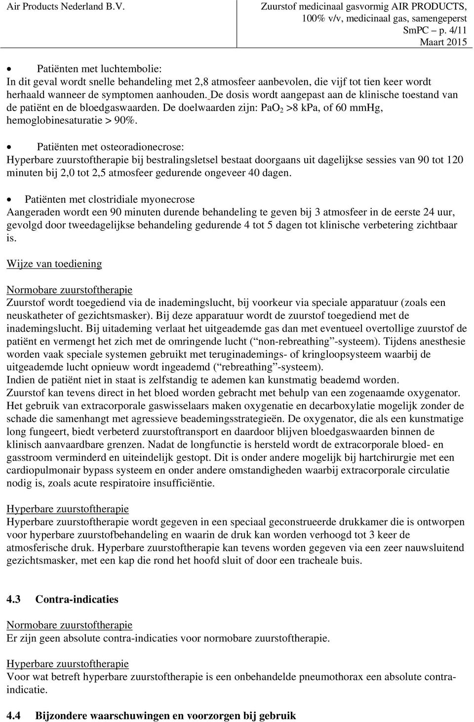 Patiënten met osteoradionecrose: Hyperbare zuurstoftherapie bij bestralingsletsel bestaat doorgaans uit dagelijkse sessies van 90 tot 120 minuten bij 2,0 tot 2,5 atmosfeer gedurende ongeveer 40 dagen.