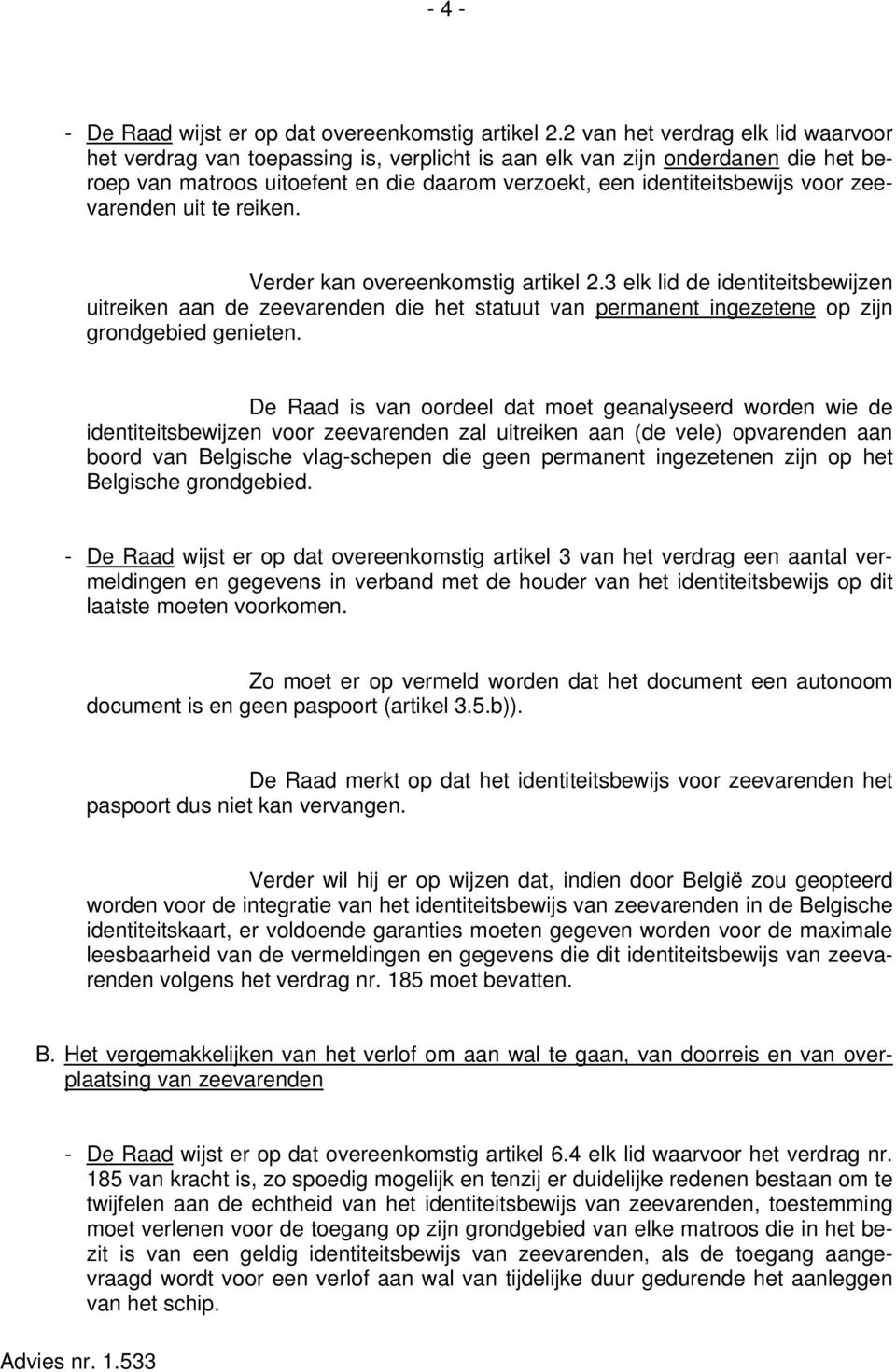 zeevarenden uit te reiken. Verder kan overeenkomstig artikel 2.3 elk lid de identiteitsbewijzen uitreiken aan de zeevarenden die het statuut van permanent ingezetene op zijn grondgebied genieten.