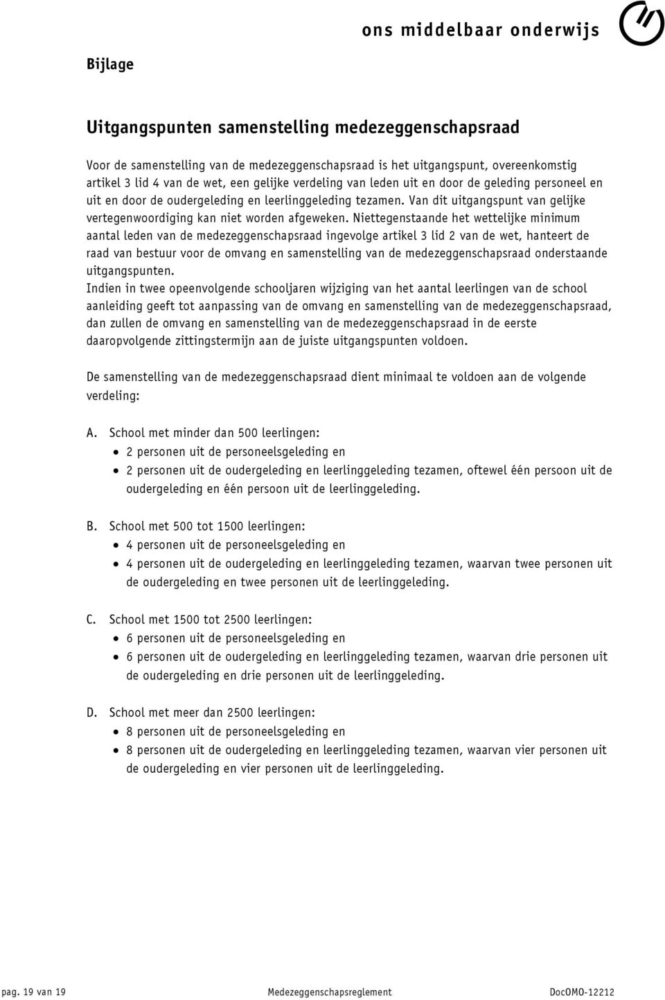 Niettegenstaande het wettelijke minimum aantal leden van de medezeggenschapsraad ingevolge artikel 3 lid 2 van de wet, hanteert de raad van bestuur voor de omvang en samenstelling van de