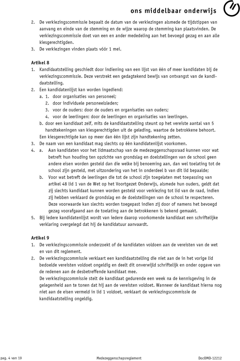 Kandidaatstelling geschiedt door indiening van een lijst van één of meer kandidaten bij de verkiezingscommissie. Deze verstrekt een gedagtekend bewijs van ontvangst van de kandidaatstelling. 2.