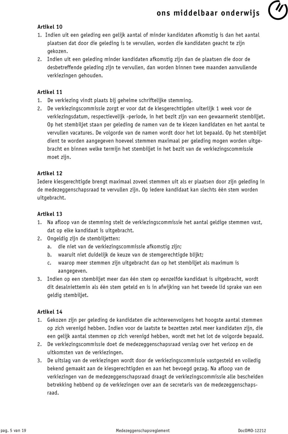 Artikel 11 1. De verkiezing vindt plaats bij geheime schriftelijke stemming. 2.