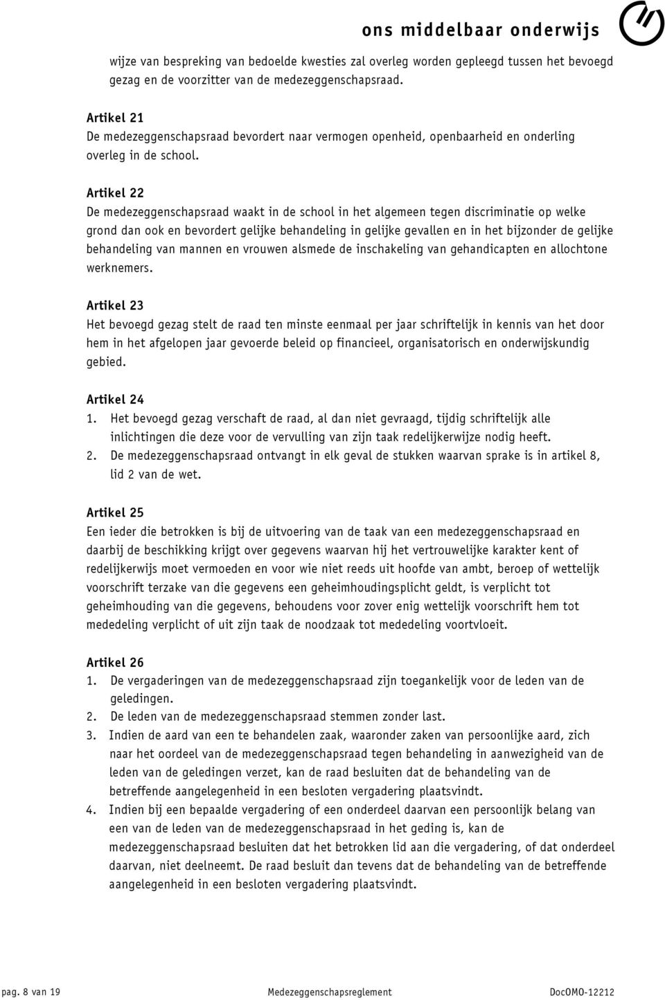 Artikel 22 De medezeggenschapsraad waakt in de school in het algemeen tegen discriminatie op welke grond dan ook en bevordert gelijke behandeling in gelijke gevallen en in het bijzonder de gelijke