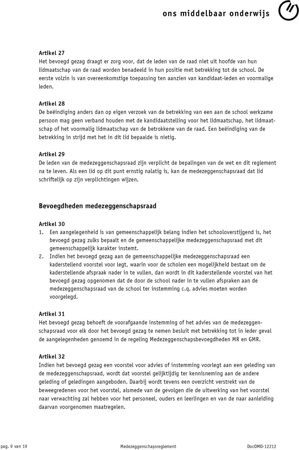 Artikel 28 De beëindiging anders dan op eigen verzoek van de betrekking van een aan de school werkzame persoon mag geen verband houden met de kandidaatstelling voor het lidmaatschap, het lidmaatschap