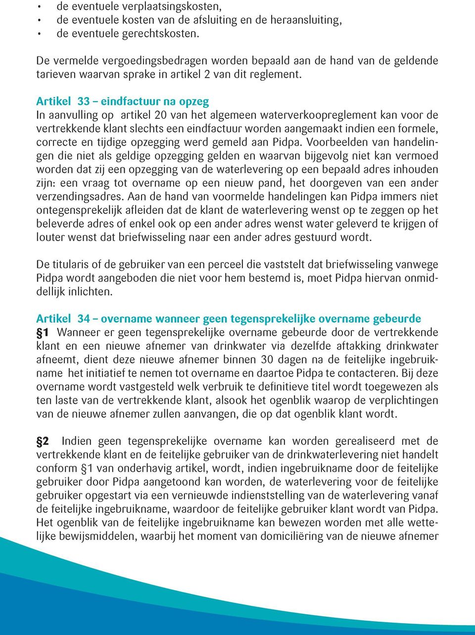 Artikel 33 eindfactuur na opzeg In aanvulling op artikel 20 van het algemeen waterverkoopreglement kan voor de vertrekkende klant slechts een eindfactuur worden aangemaakt indien een formele,