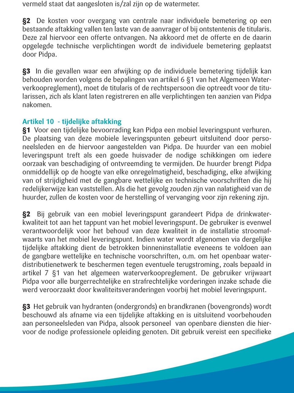 Deze zal hiervoor een offerte ontvangen. Na akkoord met de offerte en de daarin opgelegde technische verplichtingen wordt de individuele bemetering geplaatst door Pidpa.