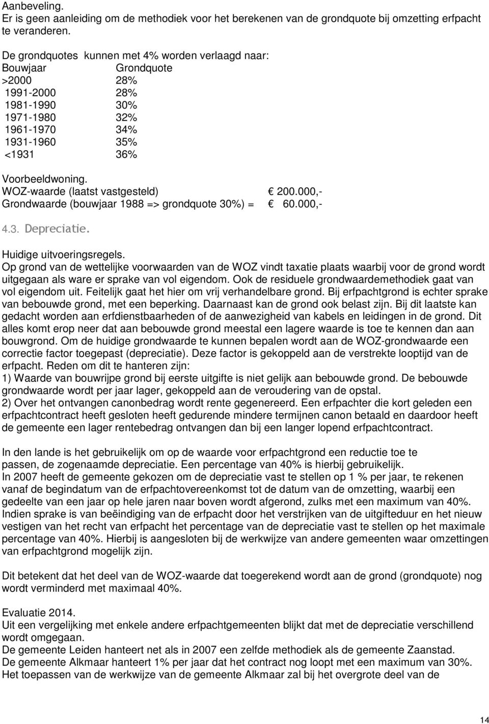 WOZ-waarde (laatst vastgesteld) 200.000,- Grondwaarde (bouwjaar 1988 => grondquote 30%) = 60.000,- 4.3. Depreciatie. Huidige uitvoeringsregels.