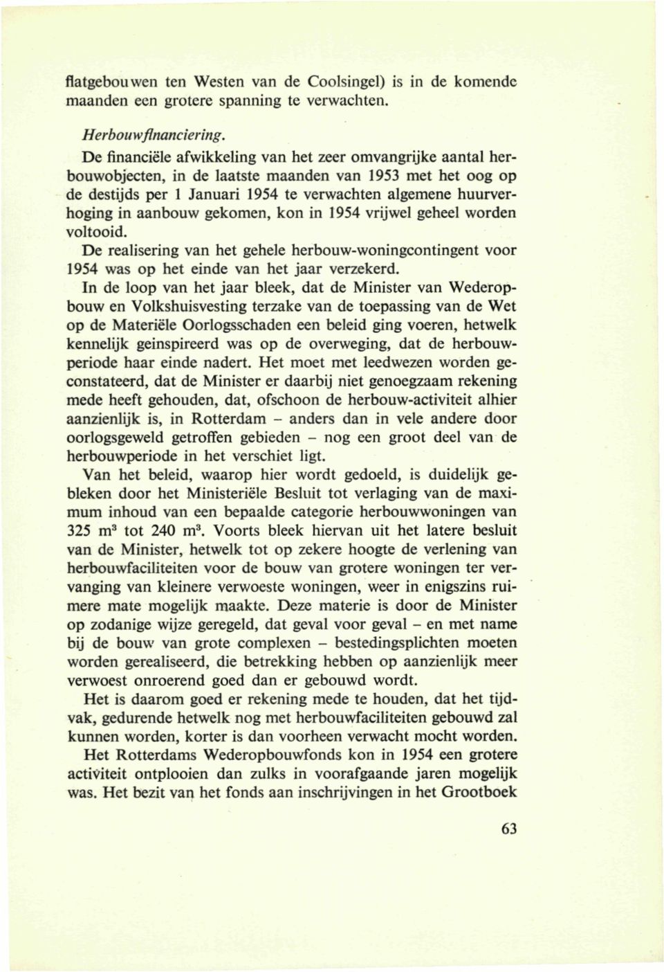 gekomen, kon in 1954 vrijwel geheel worden voltooid. De realisering van het gehele herbouw-woningcontingent voor 1954 was op het einde van het jaar verzekerd.