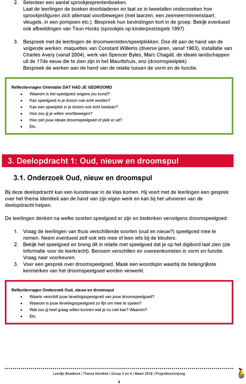 Bespreek hun bevindingen kort in de groep. Bekijk eventueel ook afbeeldingen van Teun Hocks (sprookjes op kinderpostzegels 1997) 3. Bespreek met de leerlingen de droomwerelden/speelplekken.