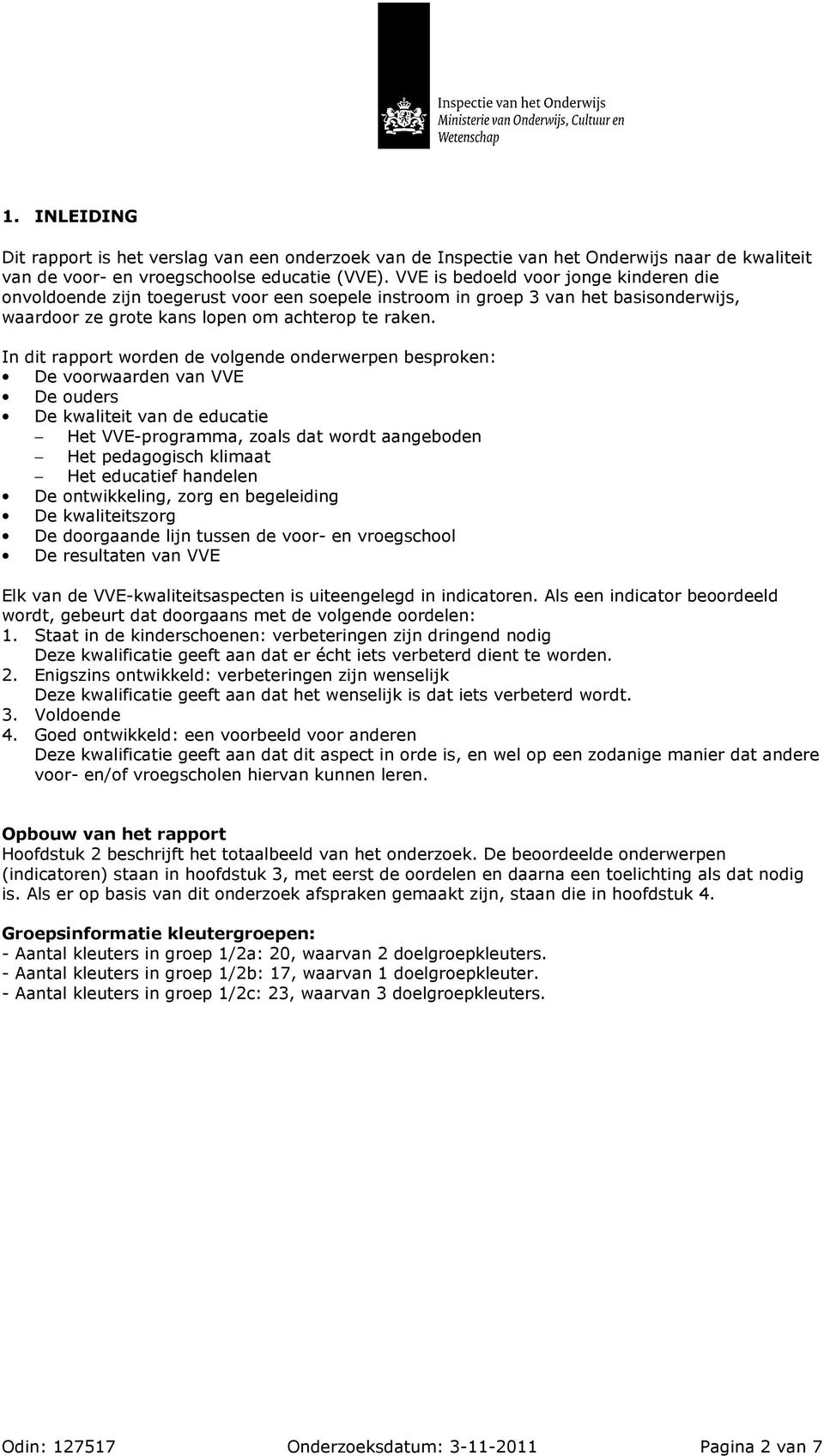In dit rapport worden de volgende onderwerpen besproken: De voorwaarden van VVE De ouders De kwaliteit van de educatie Het VVE-programma, zoals dat wordt aangeboden Het pedagogisch klimaat Het