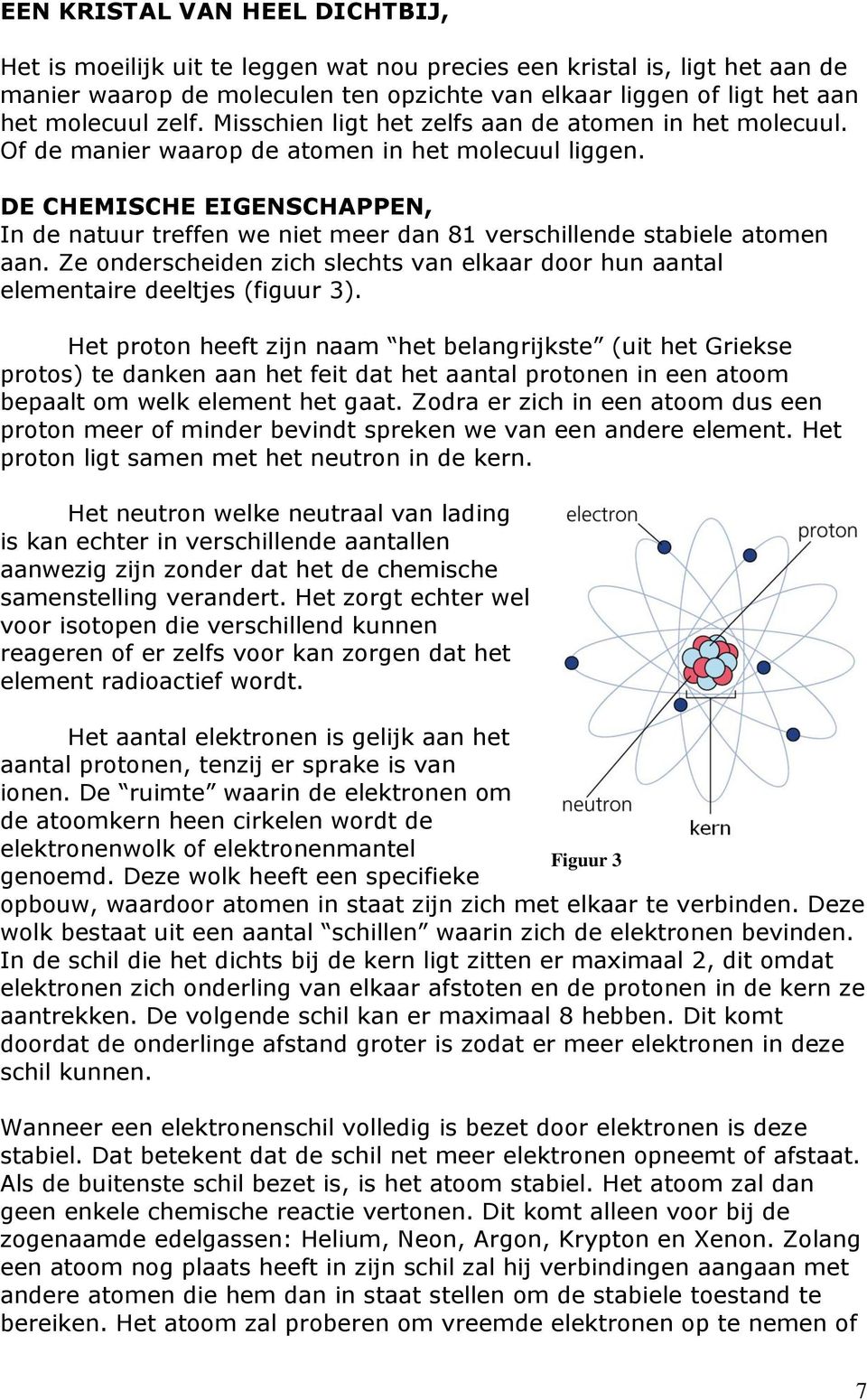 DE CHEMISCHE EIGENSCHAPPEN, In de natuur treffen we niet meer dan 81 verschillende stabiele atomen aan. Ze onderscheiden zich slechts van elkaar door hun aantal elementaire deeltjes (figuur 3).