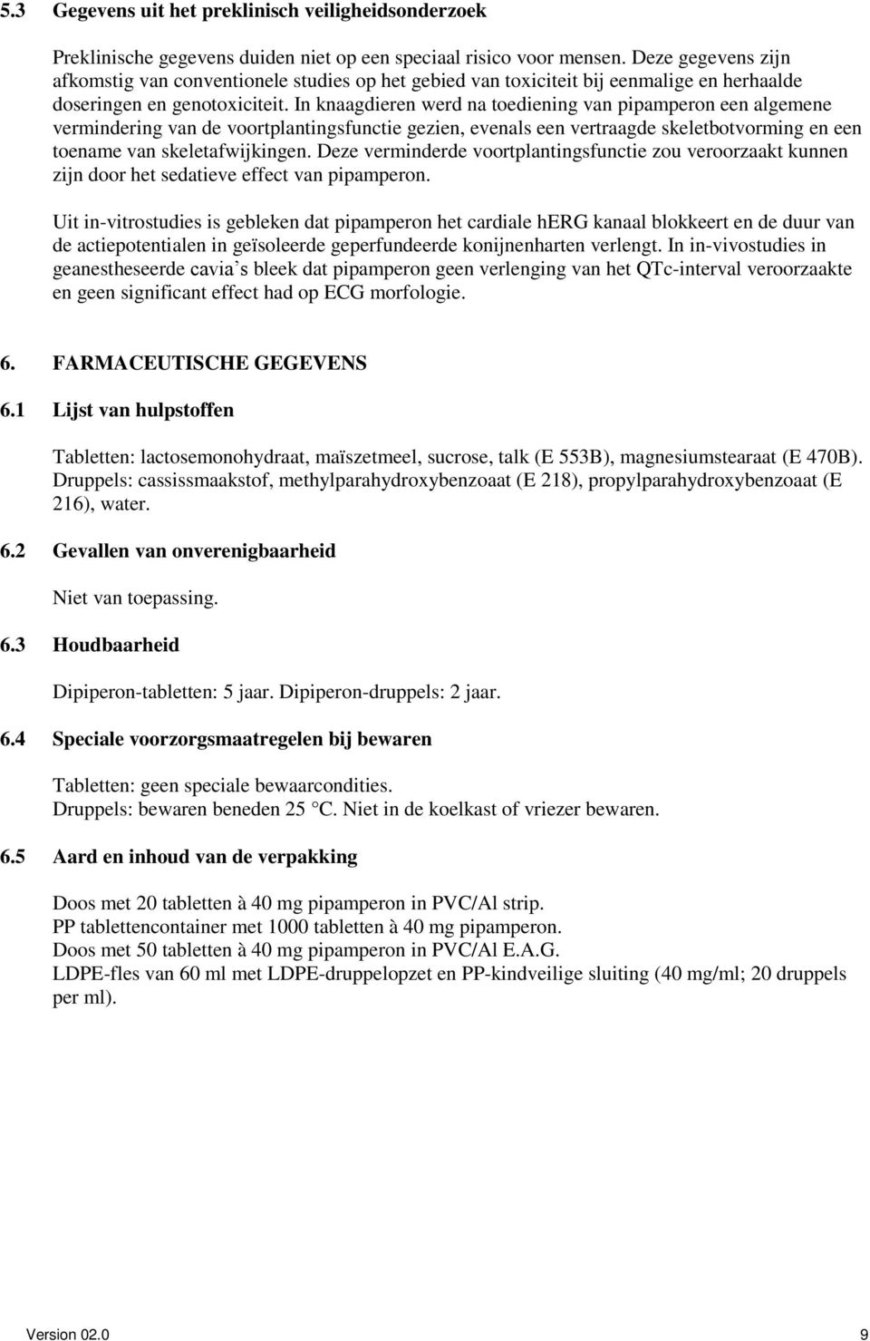 In knaagdieren werd na toediening van pipamperon een algemene vermindering van de voortplantingsfunctie gezien, evenals een vertraagde skeletbotvorming en een toename van skeletafwijkingen.