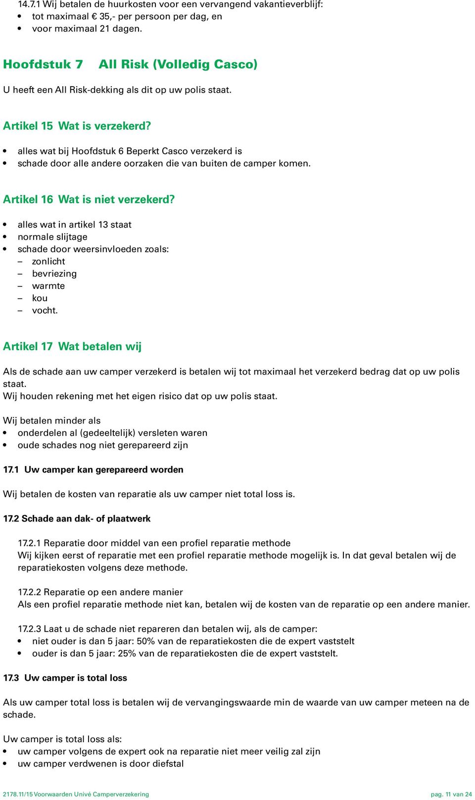 alles wat bij Hoofdstuk 6 Beperkt Casco verzekerd is schade door alle andere oorzaken die van buiten de camper komen. Artikel 16 Wat is niet verzekerd?