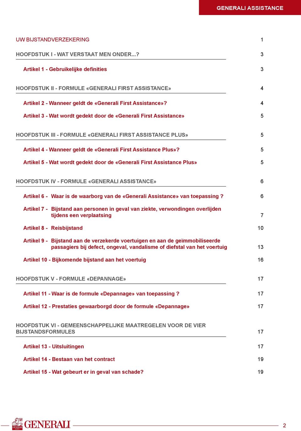 4 Artikel 3 - Wat wordt gedekt door de «Generali First Assistance» 5 HOOFDSTUK III - FORMULE «GENERALI FIRST ASSISTANCE PLUS» 5 Artikel 4 - Wanneer geldt de «Generali First Assistance Plus»?