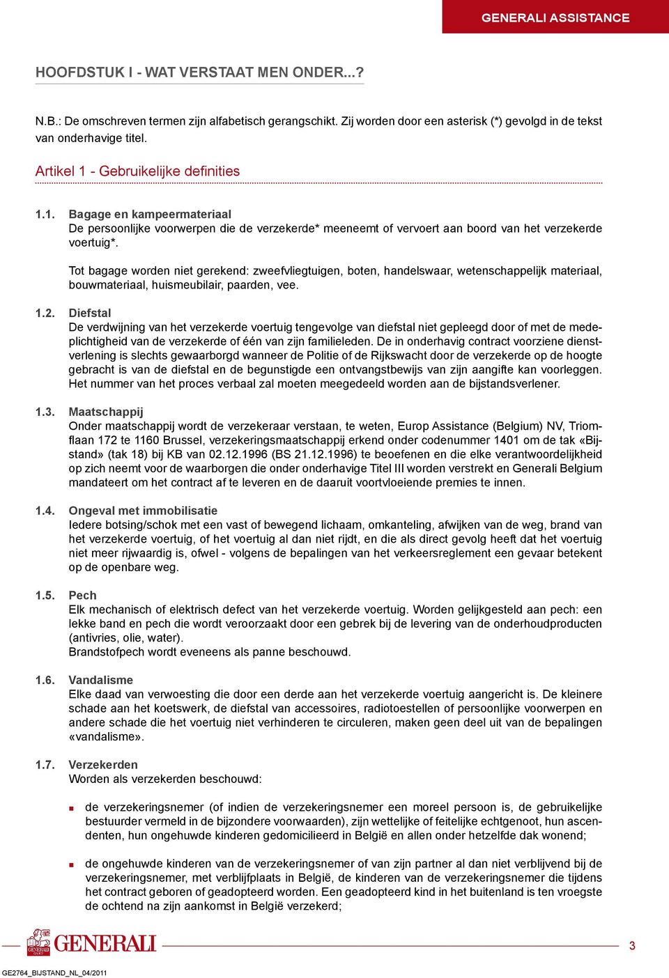 Tot bagage worden niet gerekend: zweefvliegtuigen, boten, handelswaar, wetenschappelijk materiaal, bouwmateriaal, huismeubilair, paarden, vee. 1.2.