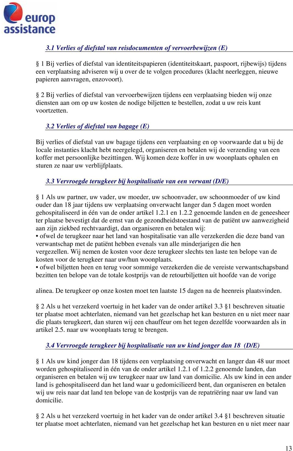 2 Bij verlies of diefstal van vervoerbewijzen tijdens een verplaatsing bieden wij onze diensten aan om op uw kosten de nodige biljetten te bestellen, zodat u uw reis kunt voortzetten. 3.