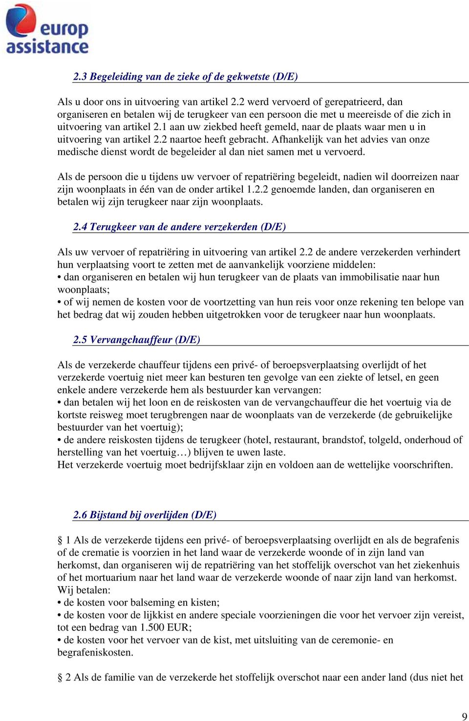 1 aan uw ziekbed heeft gemeld, naar de plaats waar men u in uitvoering van artikel 2.2 naartoe heeft gebracht.