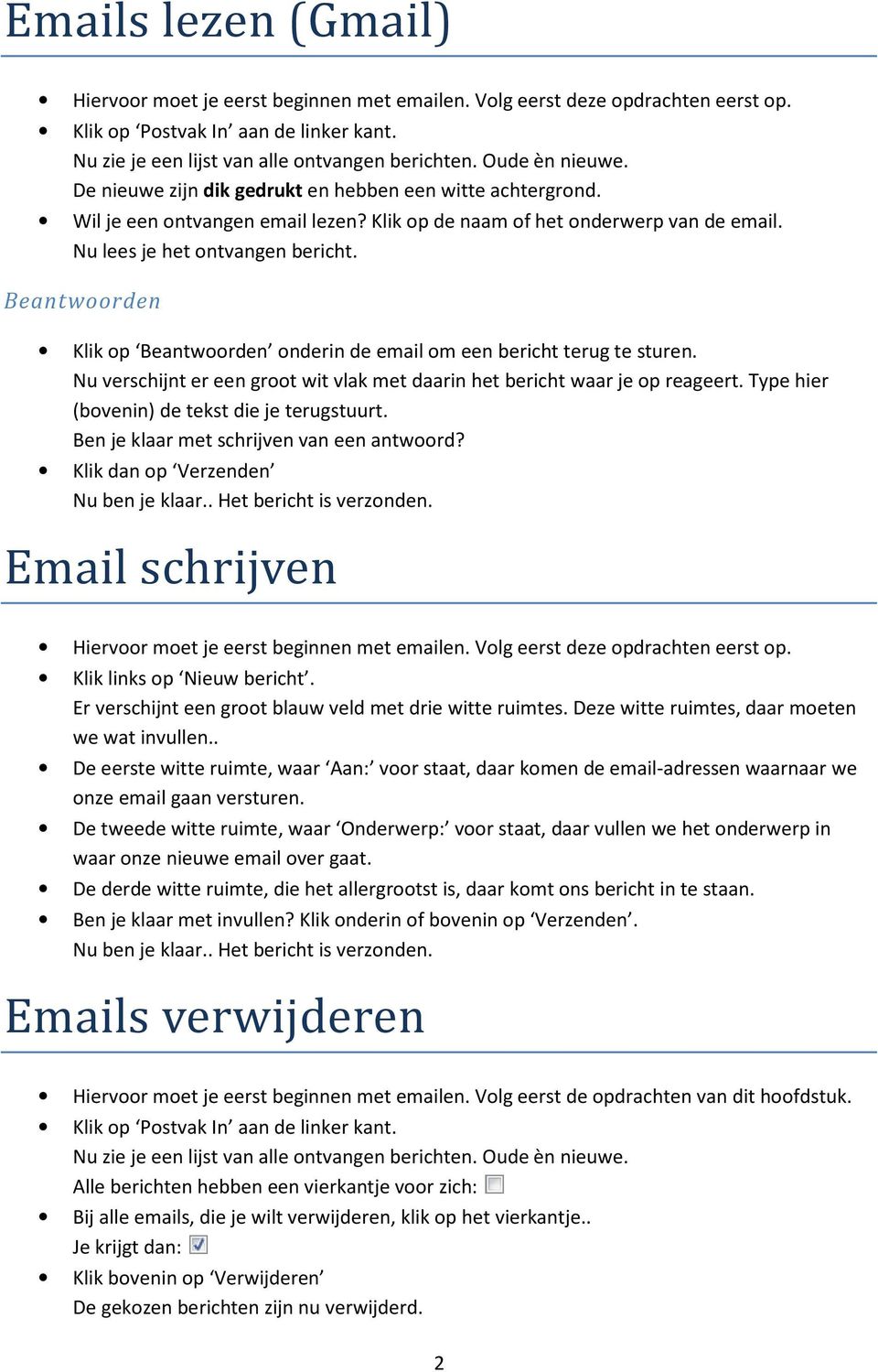 Beantwoorden Klik op Beantwoorden onderin de email om een bericht terug te sturen. Nu verschijnt er een groot wit vlak met daarin het bericht waar je op reageert.