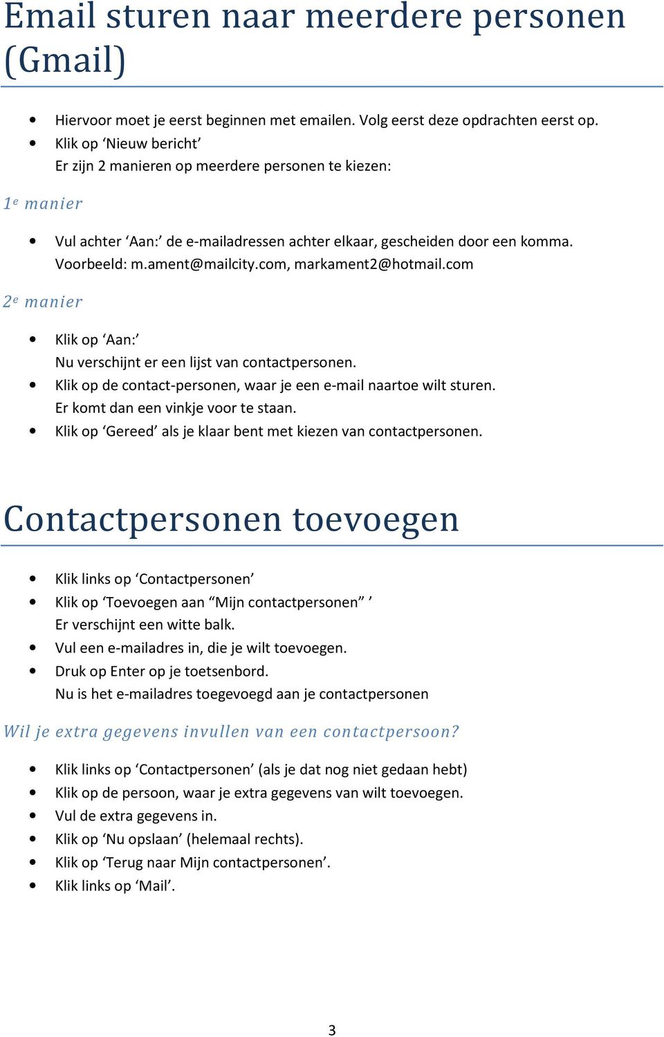 com, markament2@hotmail.com 2 e manier Klik op Aan: Nu verschijnt er een lijst van contactpersonen. Klik op de contact-personen, waar je een e-mail naartoe wilt sturen.