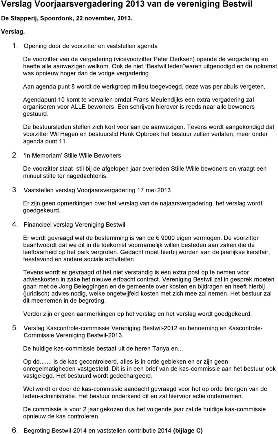 Ook de niet Bestwil leden waren uitgenodigd en de opkomst was opnieuw hoger dan de vorige vergadering. Aan agenda punt 8 wordt de werkgroep milieu toegevoegd, deze was per abuis vergeten.