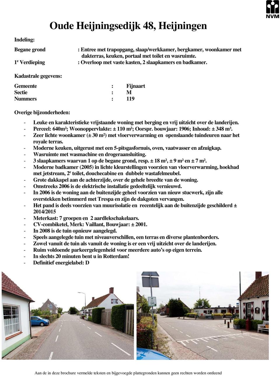 Kadastrale gegevens: Gemeente : Fijnaart Sectie : M Nummers : 119 Overige bijzonderheden: - Leuke en karakteristieke vrijstaande woning met berging en vrij uitzicht over de landerijen.