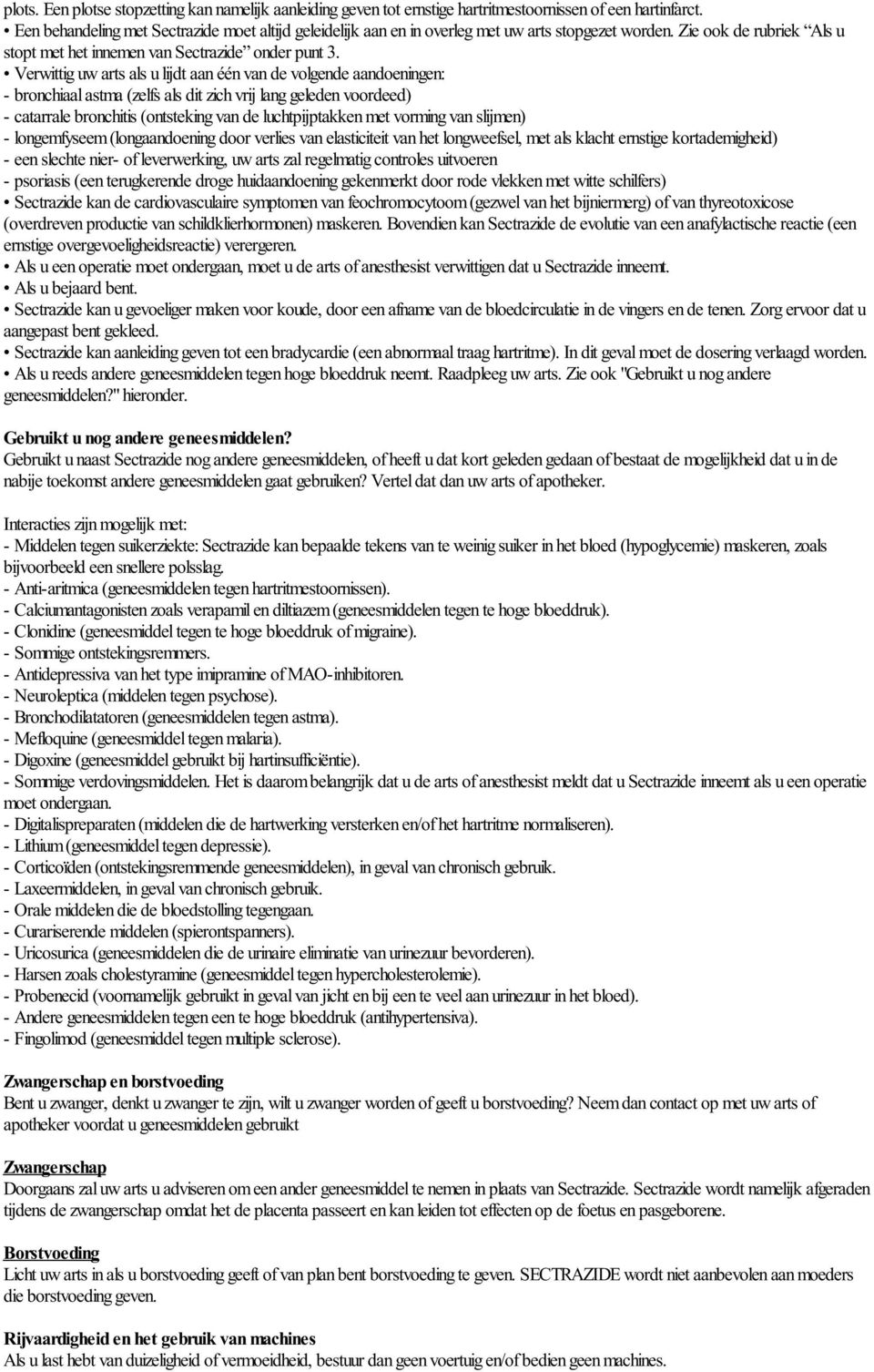 Verwittig uw arts als u lijdt aan één van de volgende aandoeningen: - bronchiaal astma (zelfs als dit zich vrij lang geleden voordeed) - catarrale bronchitis (ontsteking van de luchtpijptakken met