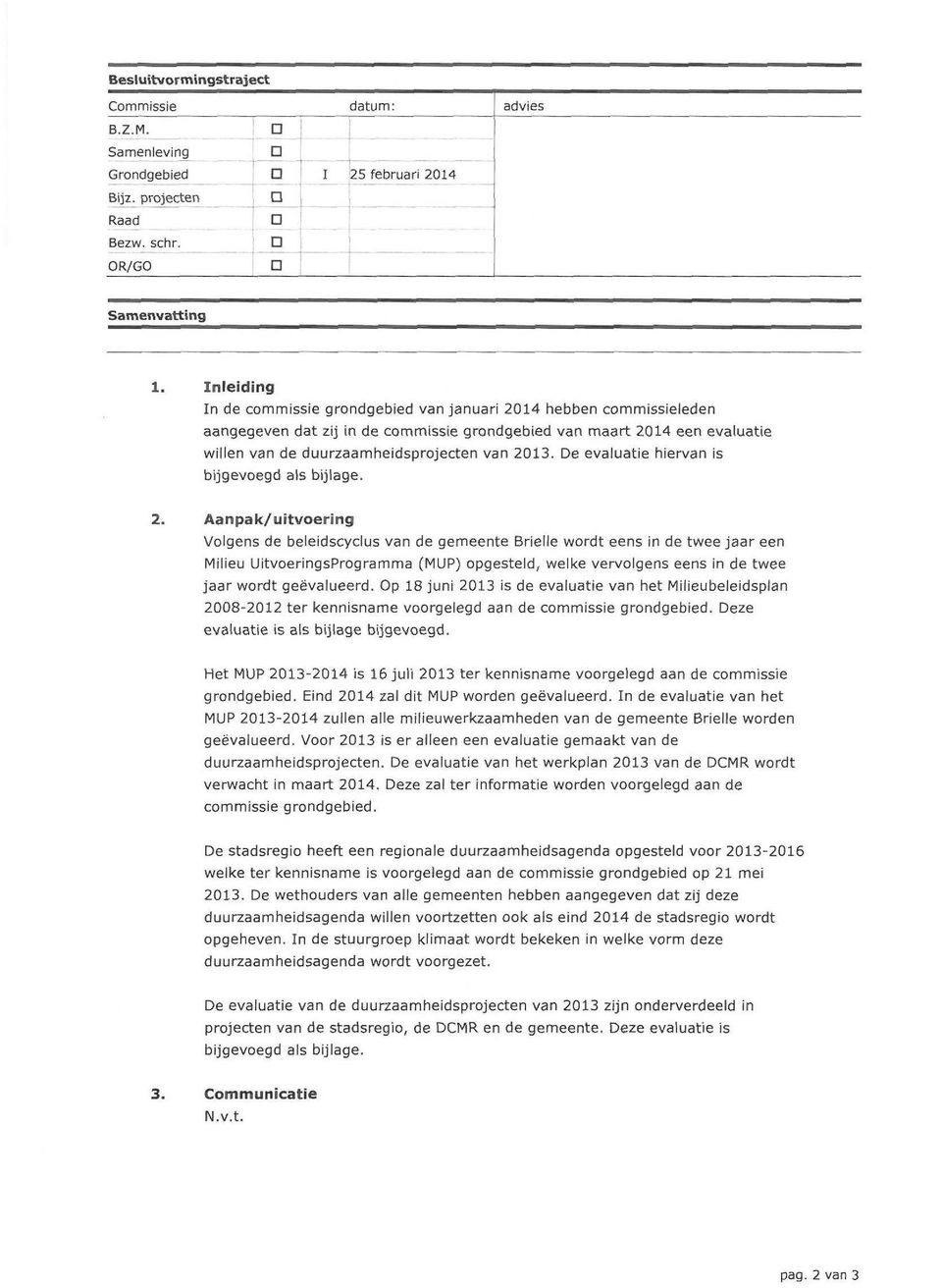 evaluatie willen van de duurzaamheidsprojecten van 2013. e evaluatie hiervan is bijgevoegd als bijlage.