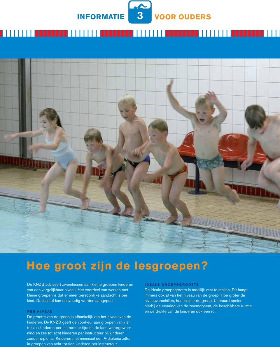 PER NIVEAU De grootte van de groep is afhankelijk van het niveau van de kinderen.