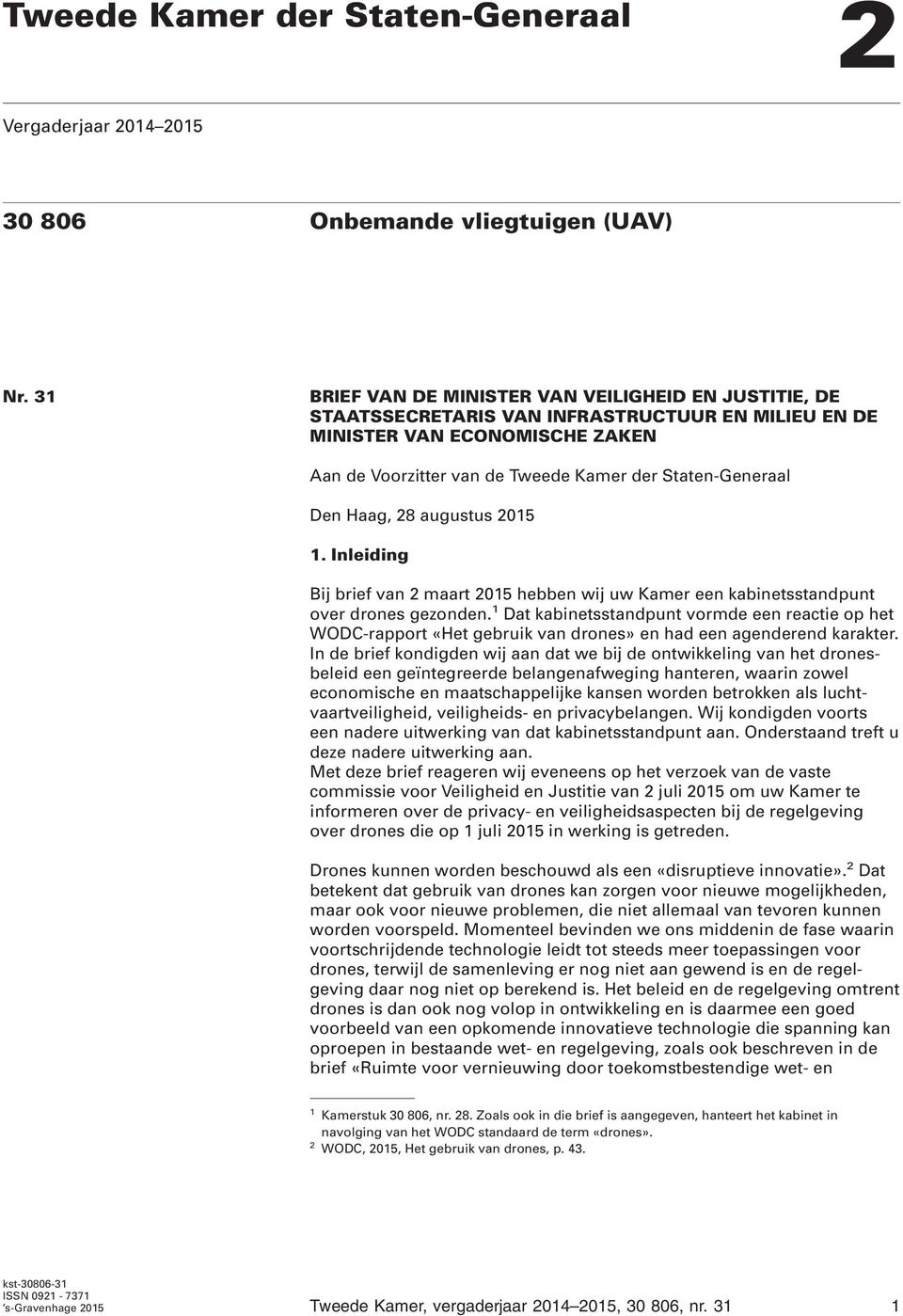 Den Haag, 28 augustus 2015 1. Inleiding Bij brief van 2 maart 2015 hebben wij uw Kamer een kabinetsstandpunt over drones gezonden.