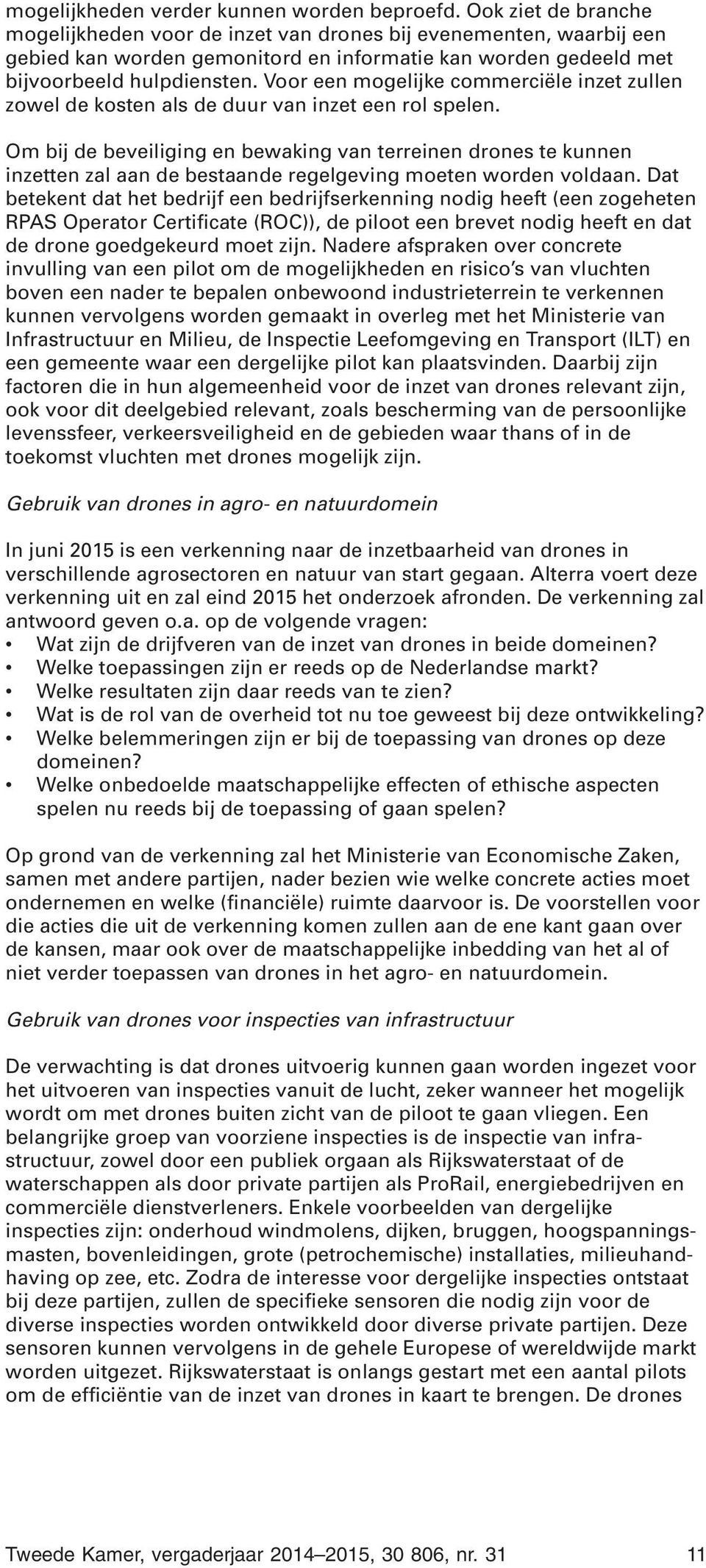 Voor een mogelijke commerciële inzet zullen zowel de kosten als de duur van inzet een rol spelen.