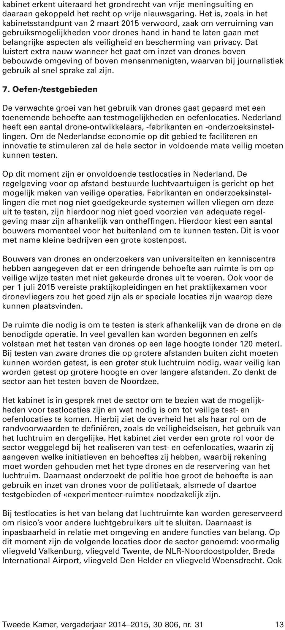 bescherming van privacy. Dat luistert extra nauw wanneer het gaat om inzet van drones boven bebouwde omgeving of boven mensenmenigten, waarvan bij journalistiek gebruik al snel sprake zal zijn. 7.