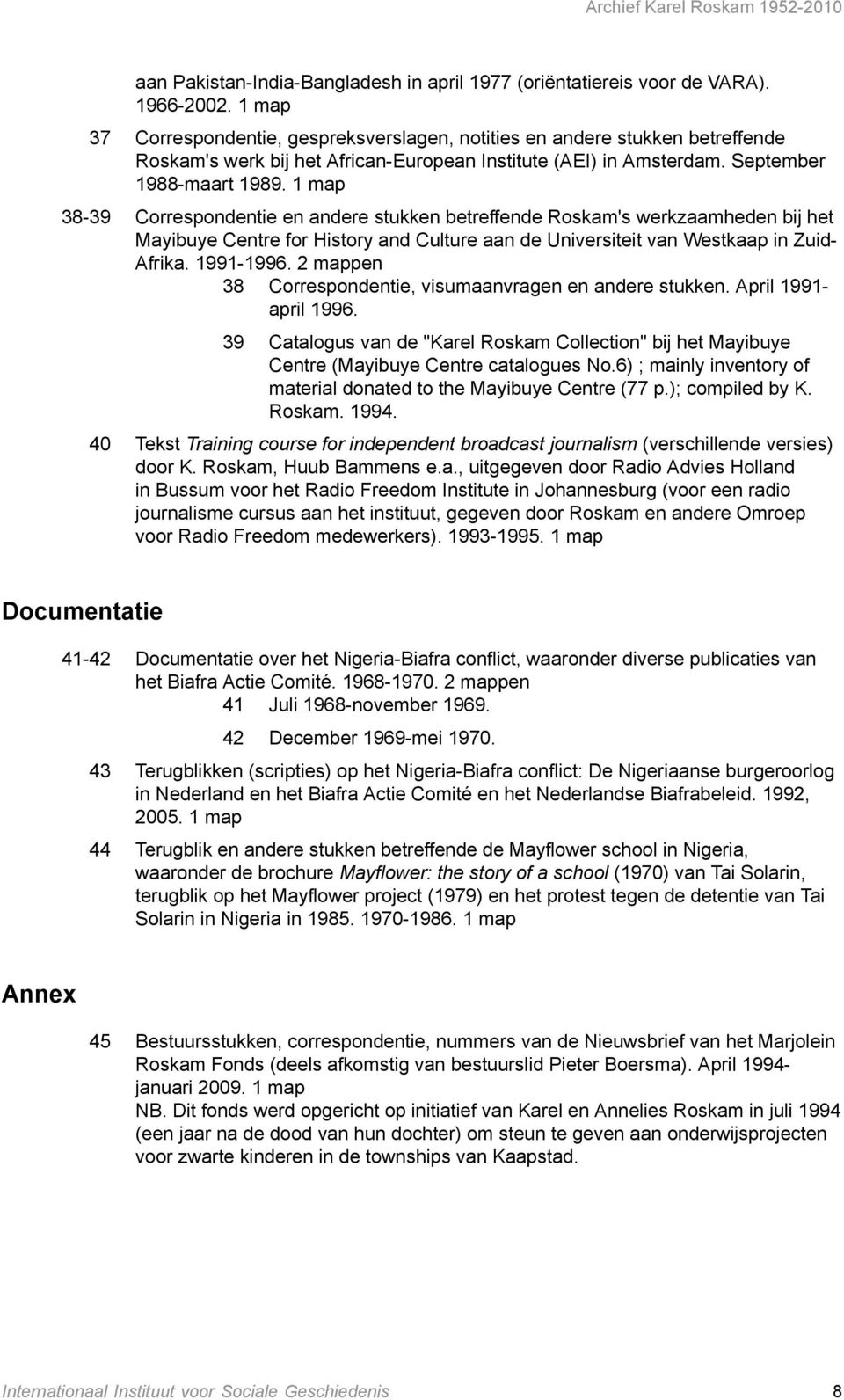 1 map 38-39 Correspondentie en andere stukken betreffende Roskam's werkzaamheden bij het Mayibuye Centre for History and Culture aan de Universiteit van Westkaap in Zuid- Afrika. 1991-1996.