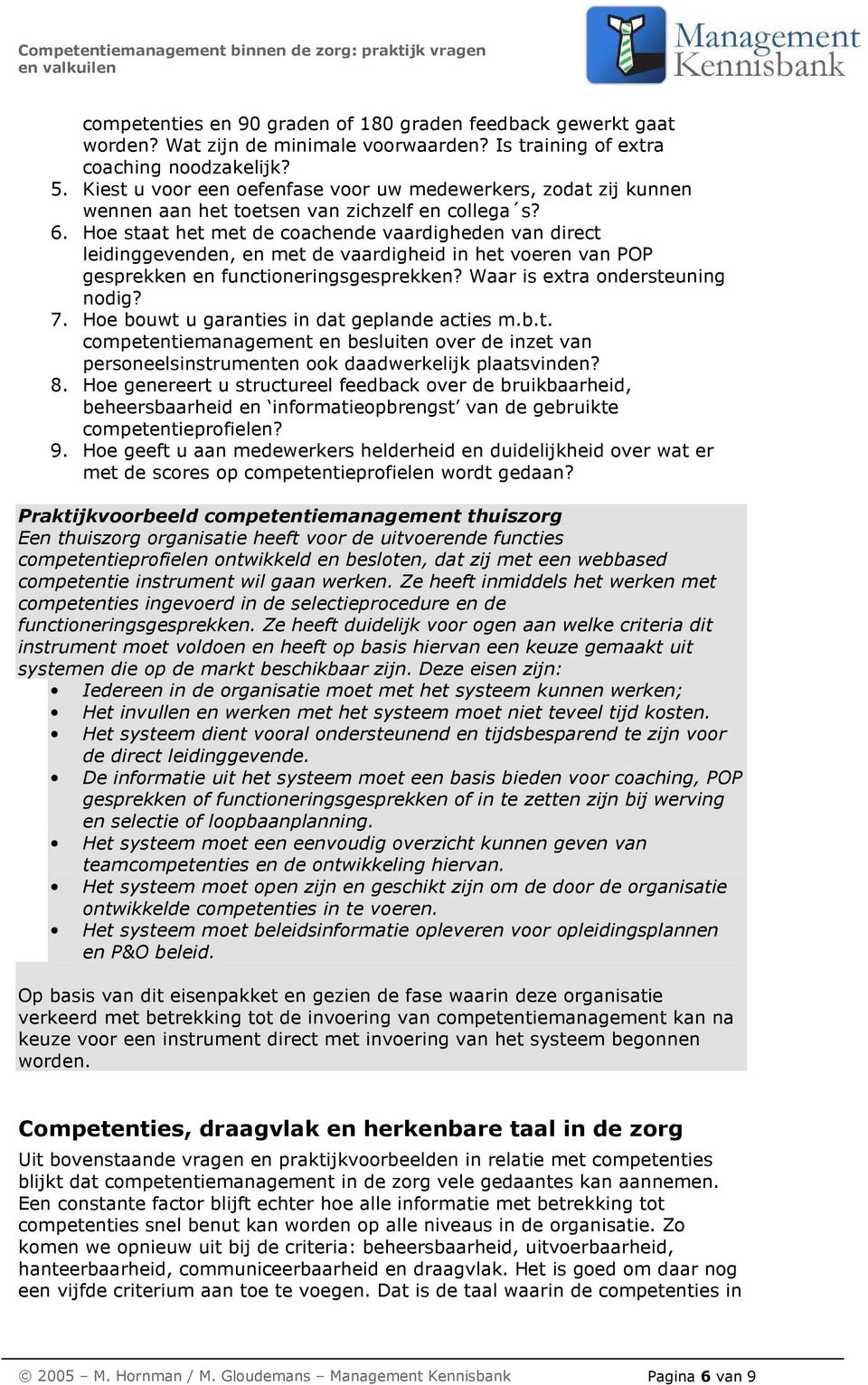 Hoe staat het met de coachende vaardigheden van direct leidinggevenden, en met de vaardigheid in het voeren van POP gesprekken en functioneringsgesprekken? Waar is extra ondersteuning nodig? 7.