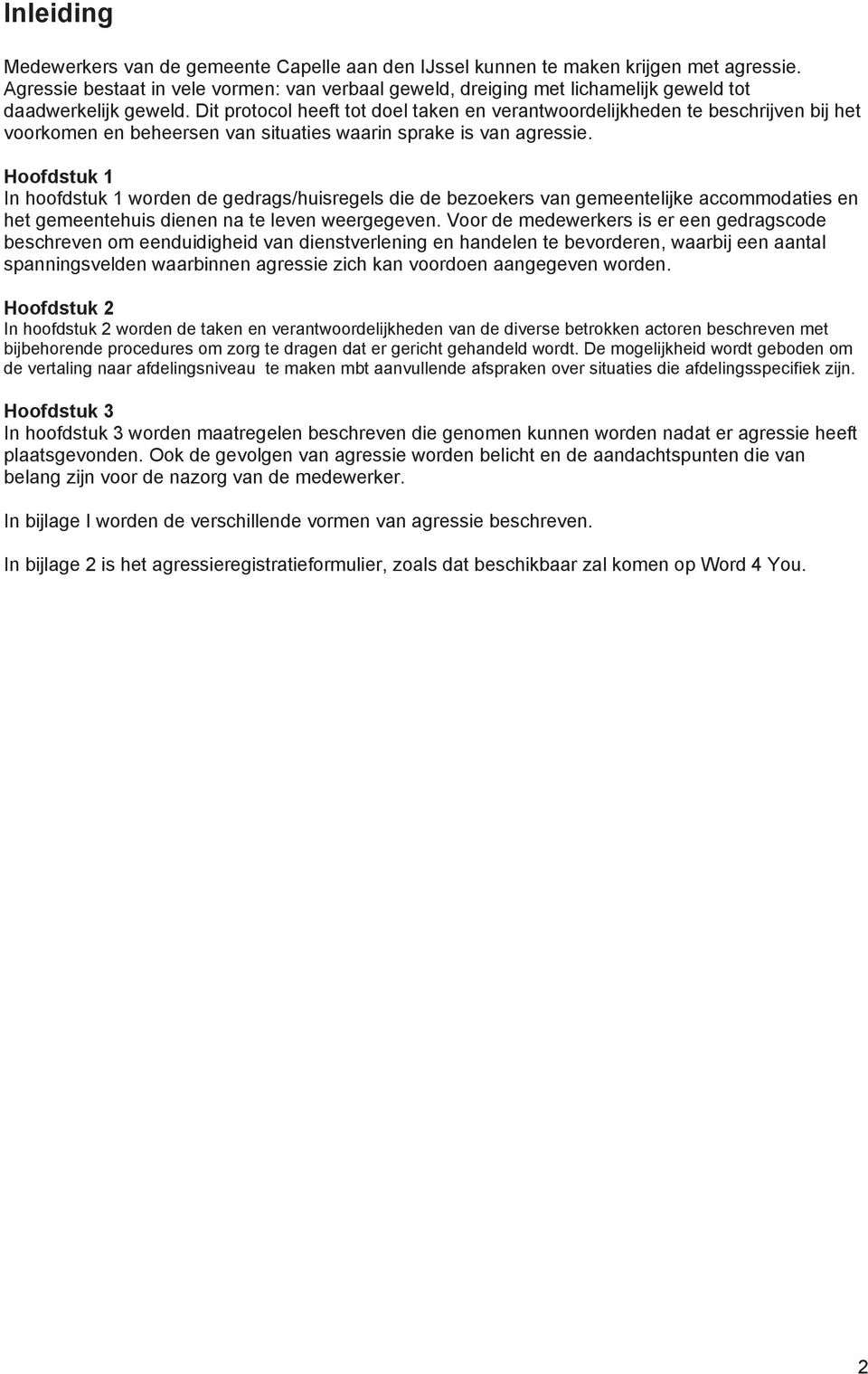 Dit protocol heeft tot doel taken en verantwoordelijkheden te beschrijven bij het voorkomen en beheersen van situaties waarin sprake is van agressie.