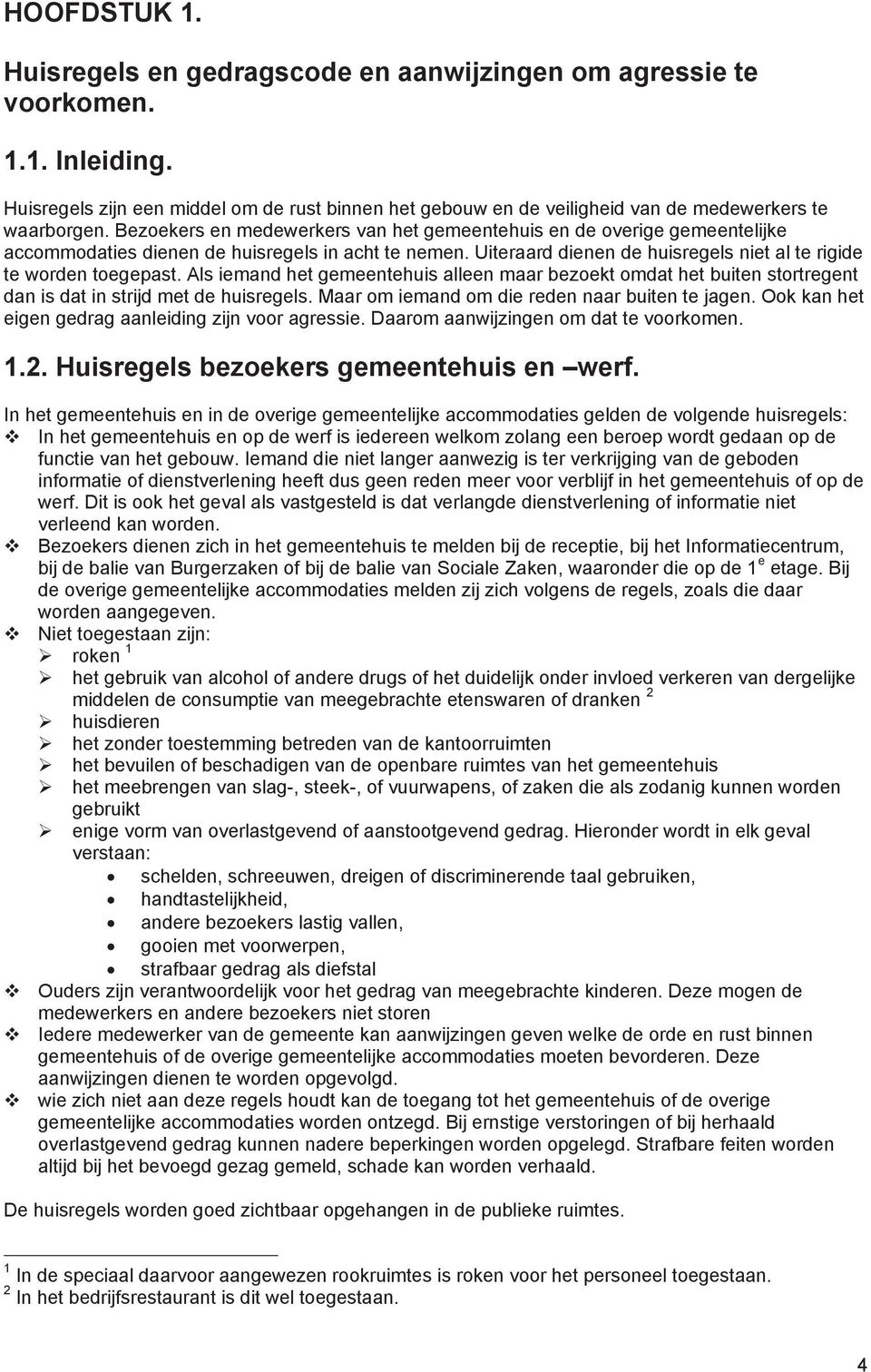 Bezoekers en medewerkers van het gemeentehuis en de overige gemeentelijke accommodaties dienen de huisregels in acht te nemen. Uiteraard dienen de huisregels niet al te rigide te worden toegepast.