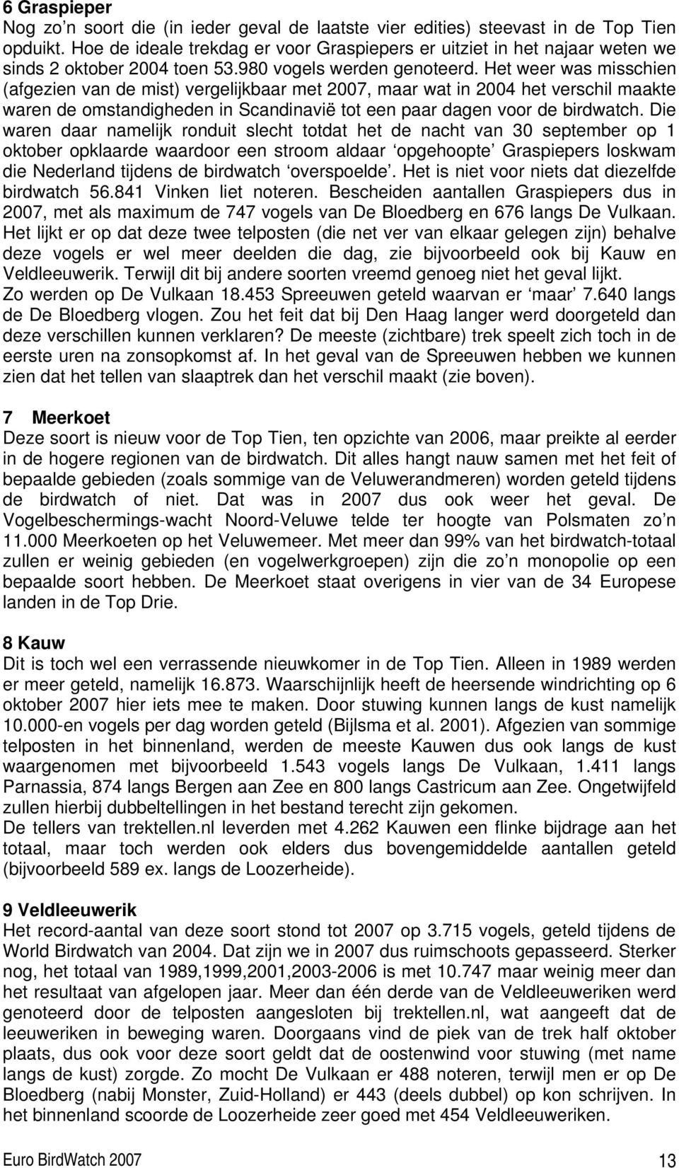 Het weer was misschien (afgezien van de mist) vergelijkbaar met 2007, maar wat in 2004 het verschil maakte waren de omstandigheden in Scandinavië tot een paar dagen voor de birdwatch.