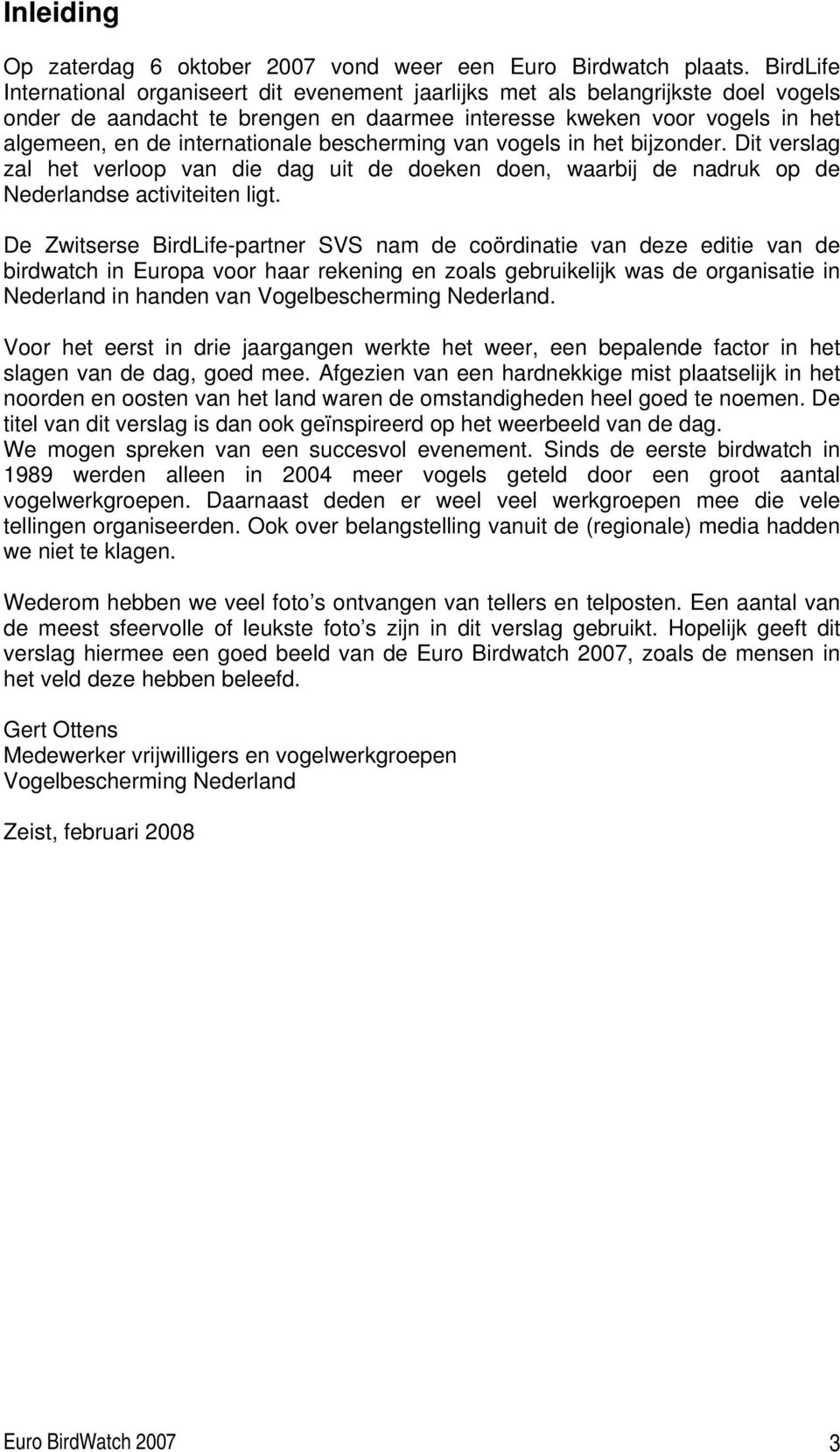 bescherming van vogels in het bijzonder. Dit verslag zal het verloop van die dag uit de doeken doen, waarbij de nadruk op de Nederlandse activiteiten ligt.